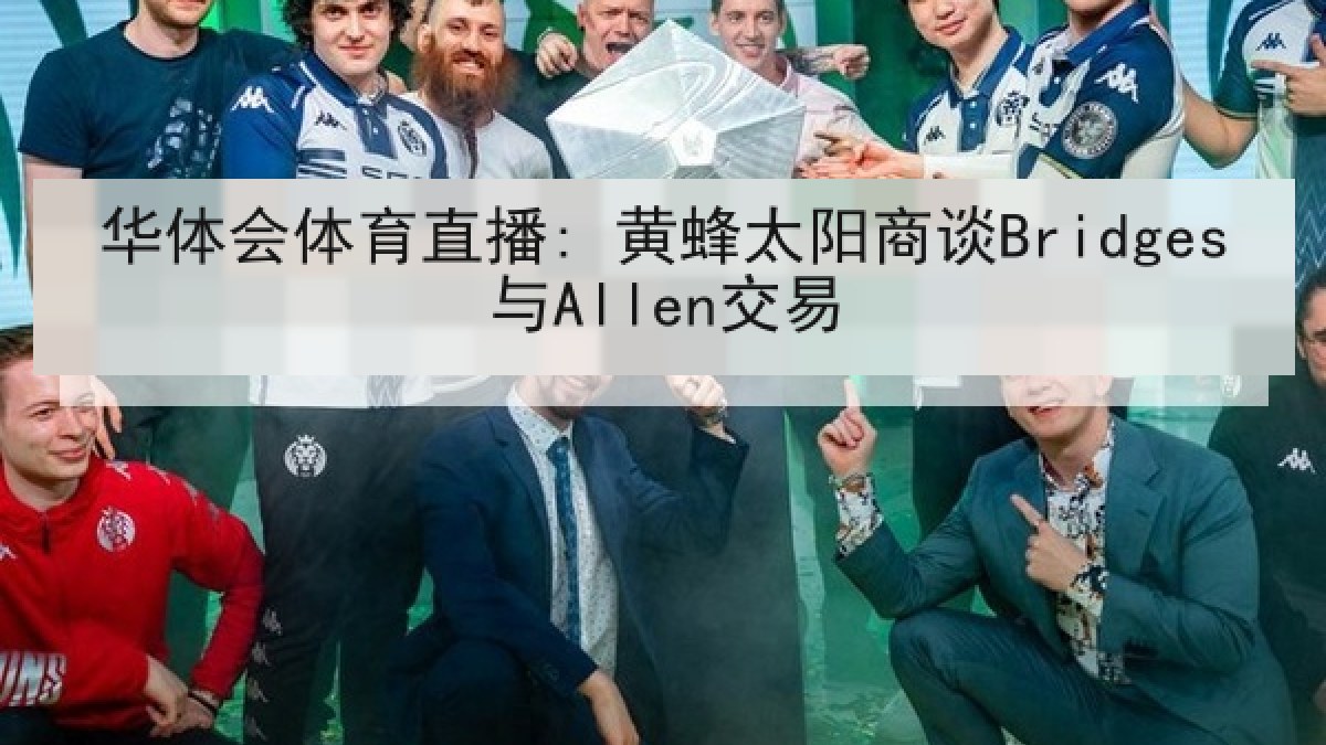 华体会体育直播: 黄蜂太阳商谈Bridges与Allen交易 华体会体育直播: 黄蜂太阳商谈Bridges与Allen交易