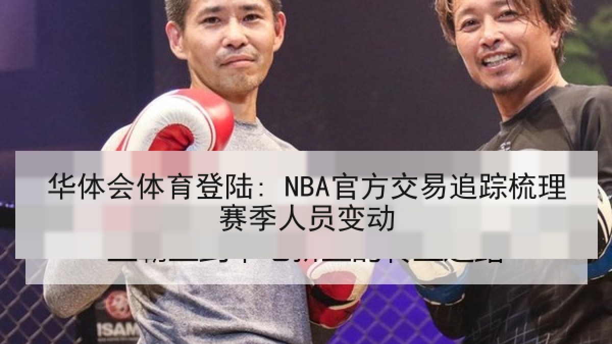 华体会体育登陆: NBA官方交易追踪梳理赛季人员变动