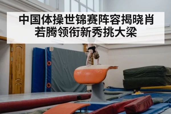 中国体操世锦赛阵容揭晓肖若腾领衔新秀挑大梁