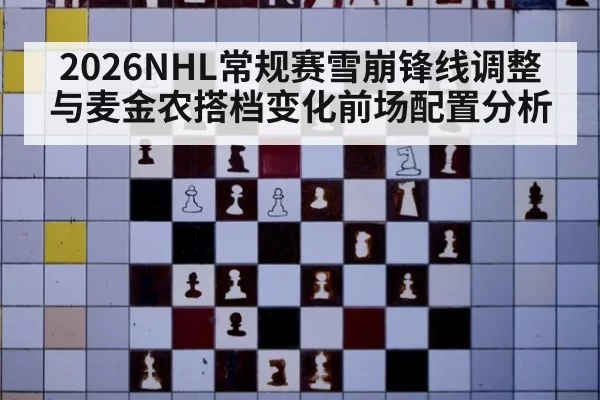 2026NHL常规赛雪崩锋线调整与麦金农搭档变化前场配置分析